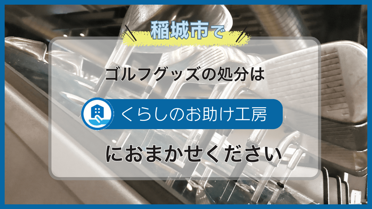 稲城市でゴルフクラブ・ゴルフグッズの処分はくらしのお助け工房にお 
