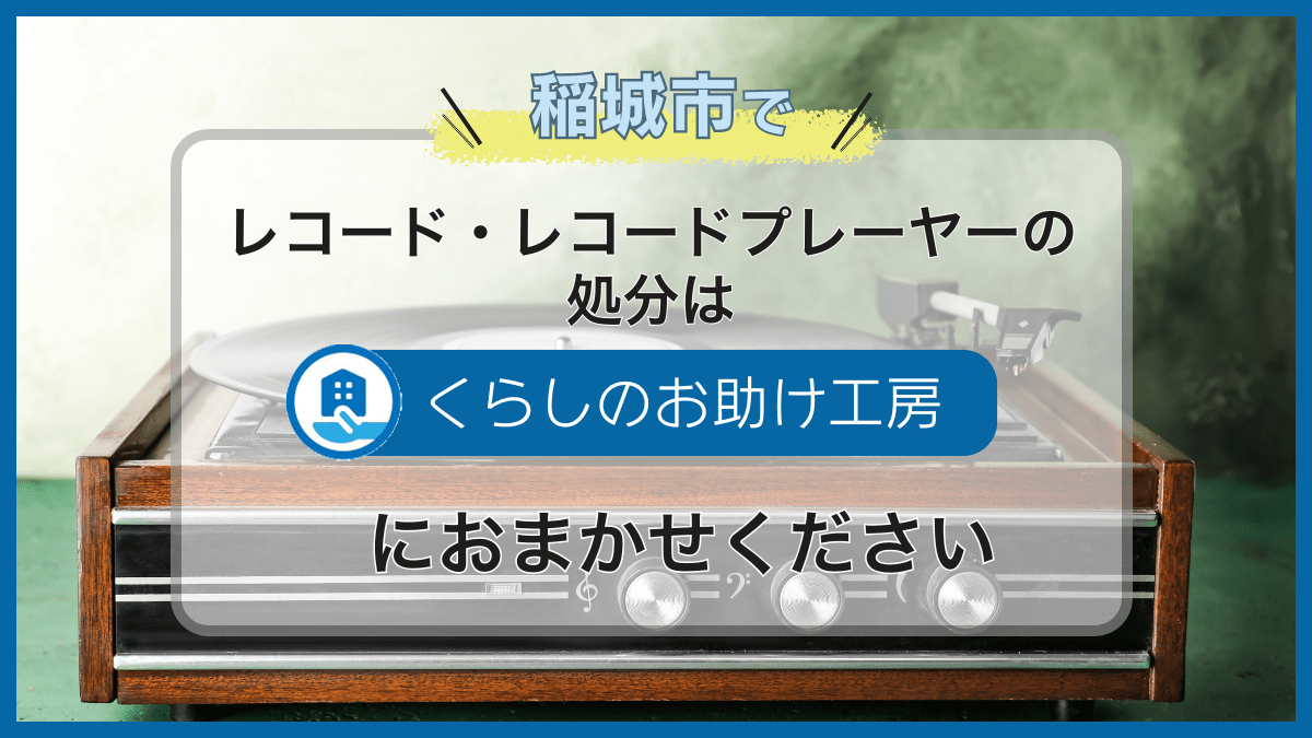 稲城市でレコード・レコードプレーヤーの処分はくらしのお助け工房にお 